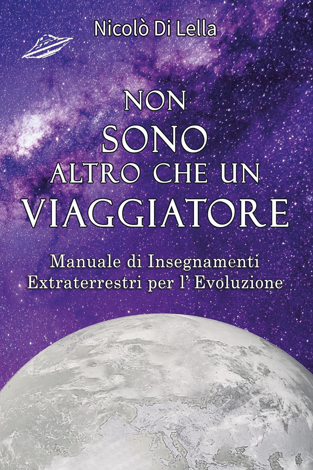 Non sono altro che un viaggiatore. Manuale di insegnamenti extraterrestri per l'evoluzione