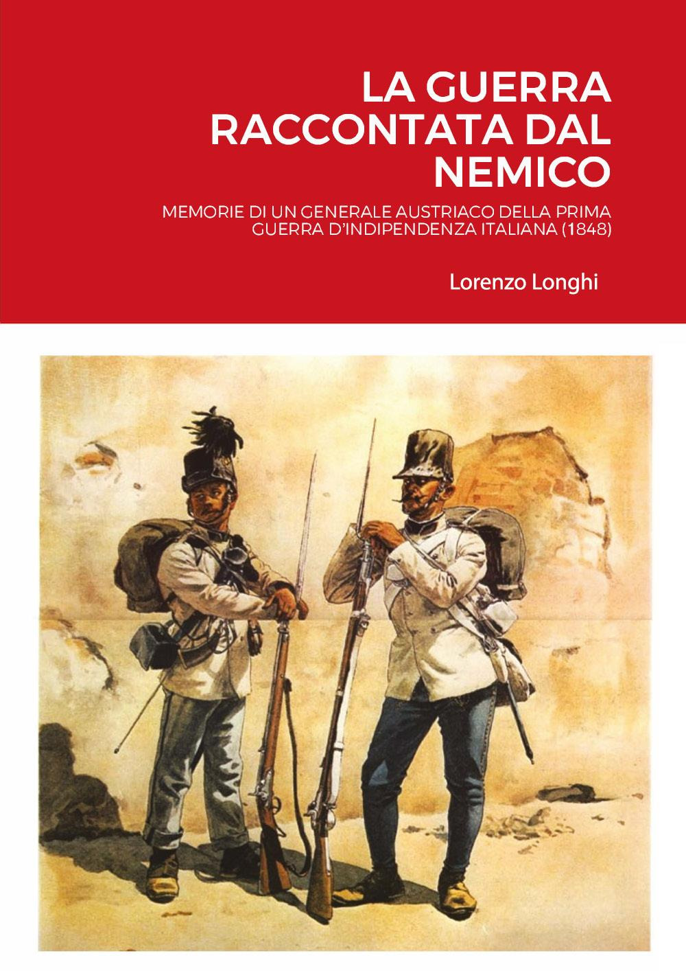 La guerra raccontata dal nemico. Memorie di un generale austriaco della prima guerra d'indipendenza italiana (1848)