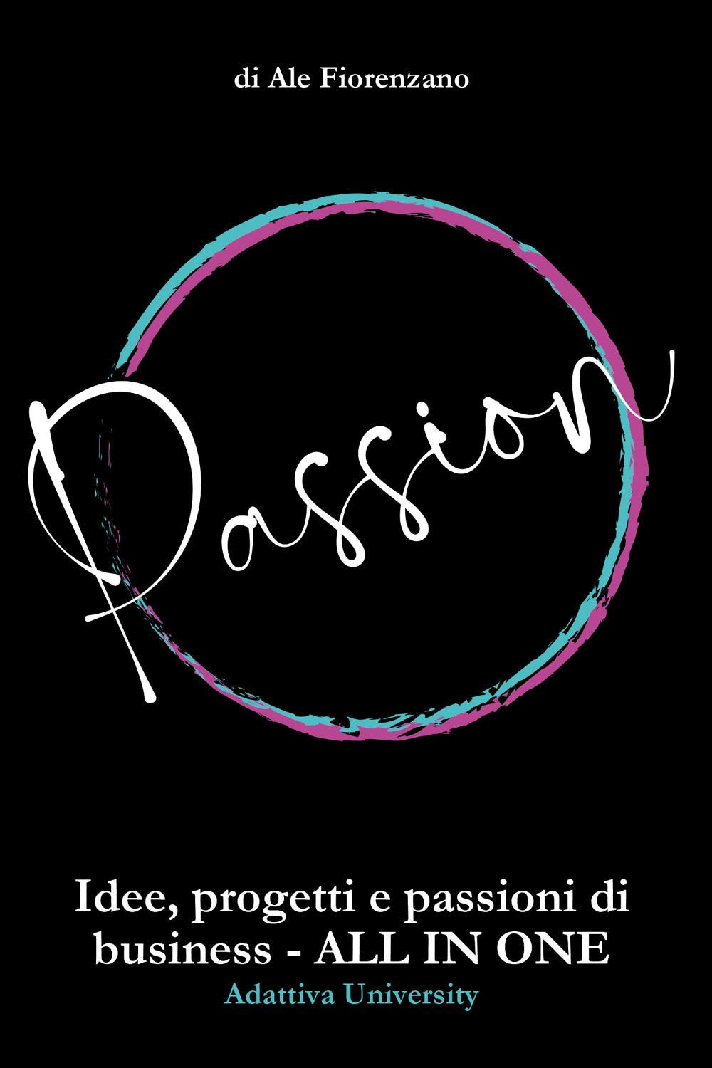 Passion. Idee, progetti e passioni di business. All in one