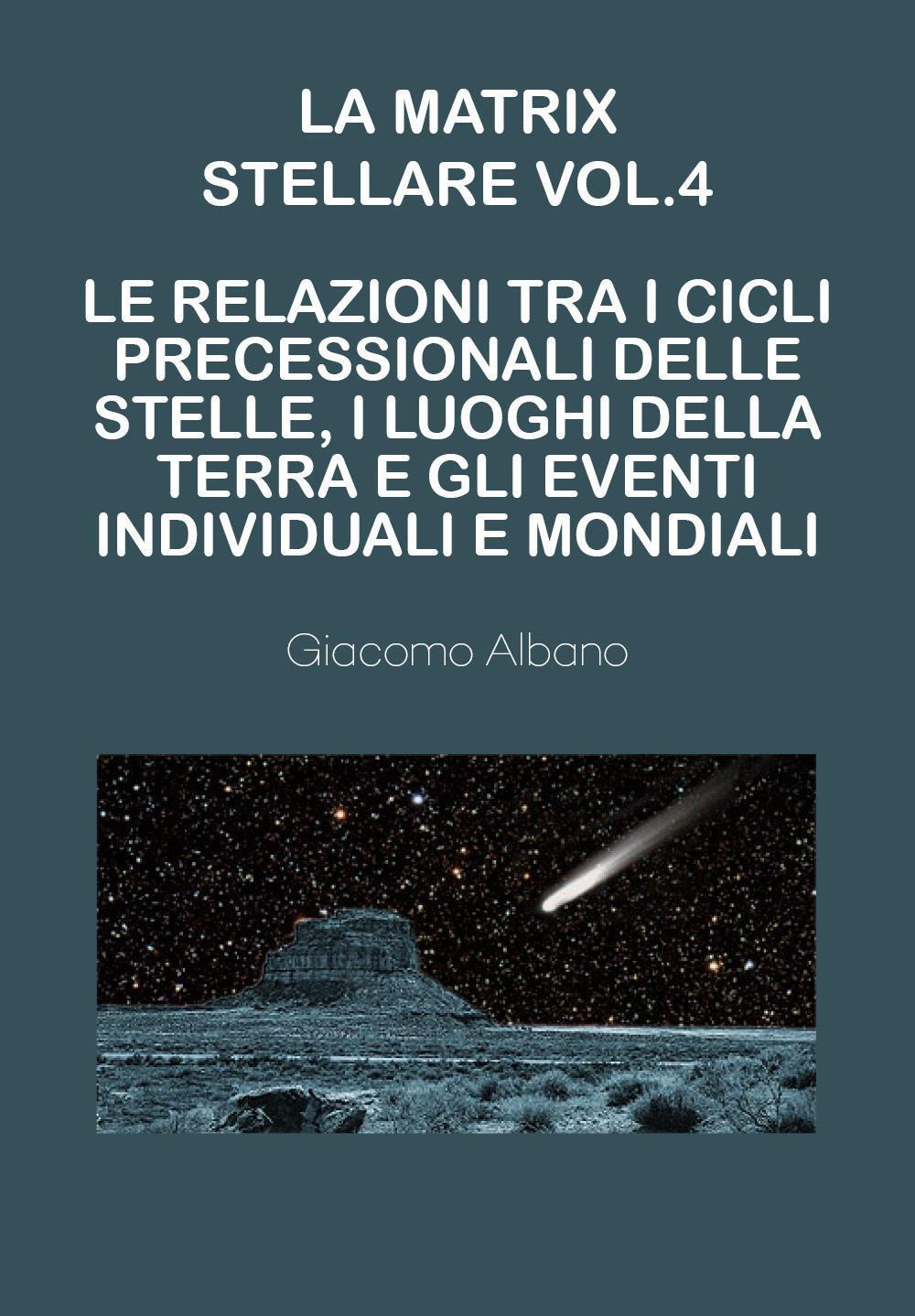 La matrix stellare. Vol. 4: Le relazioni tra i cicli precessionali delle stelle, i luoghi della terra e gli eventi individuali e mondiali