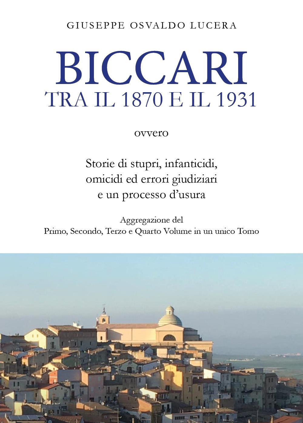 Biccari tra il 1870 e il 1931 ovvero storie di stupri, infanticidi, omicidi ed errori giudiziari e un processo d'usura. Aggregazione del primo, secondo, terzo e quarto volume in un unico tomo