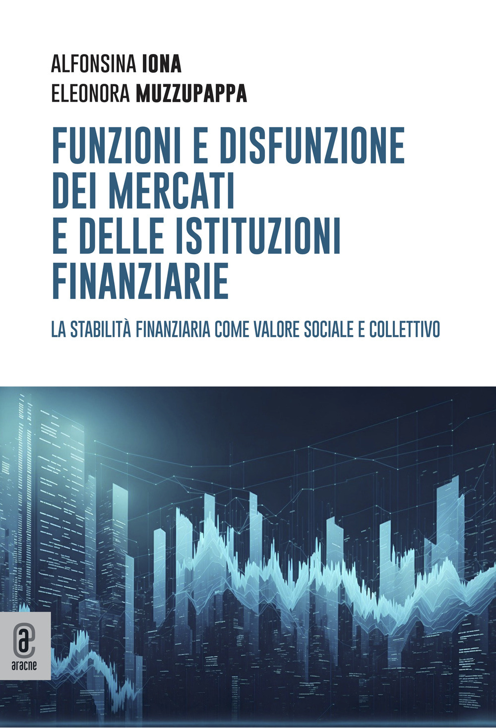 Funzioni e disfunzione dei mercati e delle istituzioni finanziarie. La stabilità finanziaria come valore sociale e collettivo