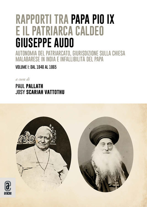 Rapporti tra papa Pio IX e il patriarca Caldeo Giuseppe Audo. Autonomia del patriarcato, giurisdizione sulla Chiesa malabarese in India e infallibilità del Papa. Vol. 1: Dal 1848 al 1865