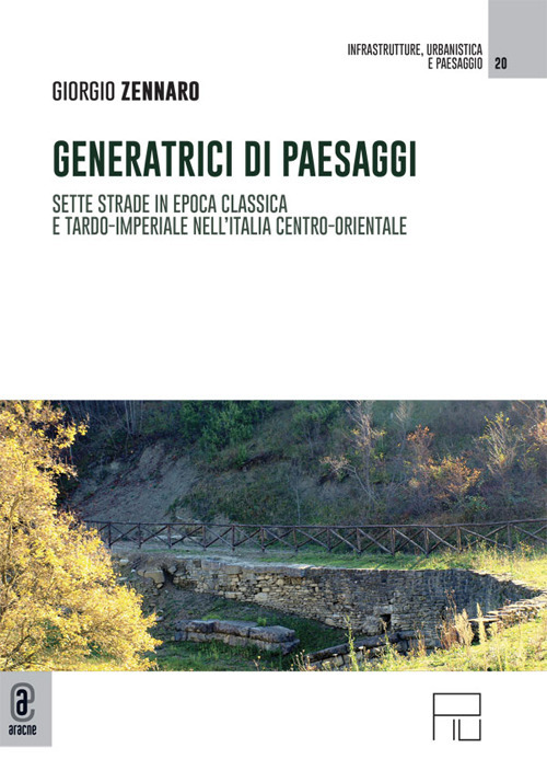 Generatrici di paesaggi. Sette strade in epoca classica e tardo-imperiale nell'Italia centro-orientale