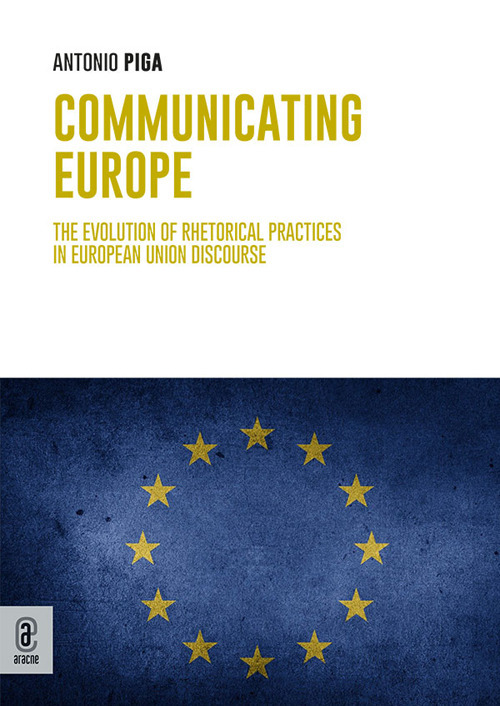 Communicating Europe. The Evolution of Rhetorical Practices in European Union Discourse