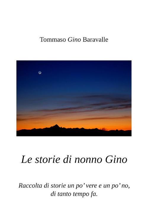 Le storie di nonno Gino. Raccolta di storie un po' vere e un po' no, di tanto tempo fa