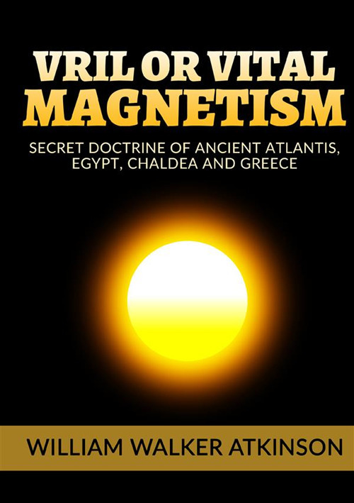 Vril or vital magnetism. Secret doctrine of ancient atlantis, Egypt, Chaldea and Greece