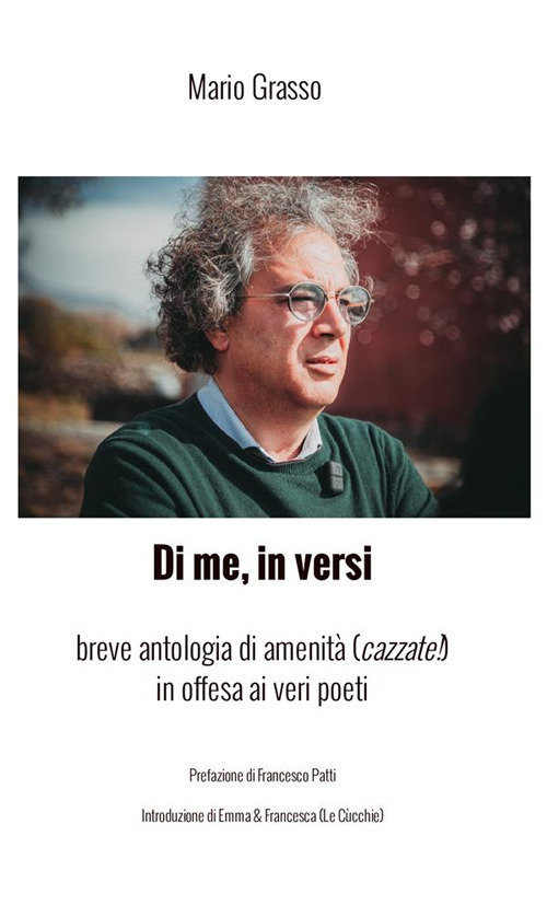 Di me, in versi. Breve antologia di amenità (cazzate!) in offesa ai veri poeti