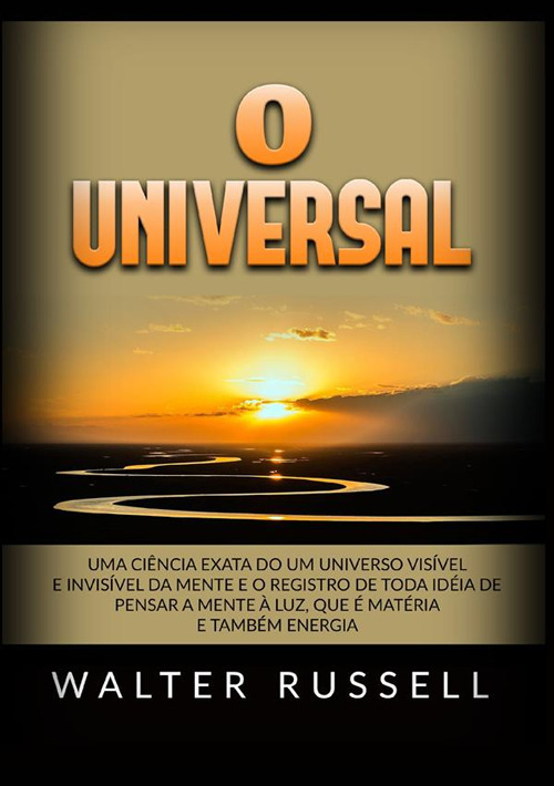 O universal. Uma ciência exata do um universo visível e invisível da mente e o registro de toda idéia de pensar a mente à luz, que é matéria e também energia