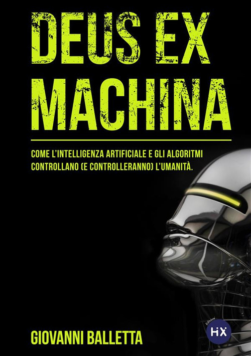 Deus ex machina. Come l'intelligenza artificiale e gli algoritmi controllano (e controlleranno) il mondo. Nuova ediz.