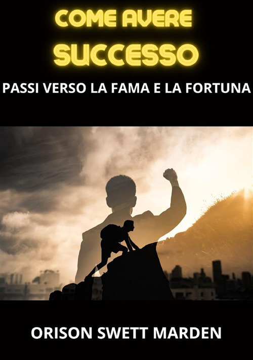 Come avere successo. Passi verso la fama e la fortuna