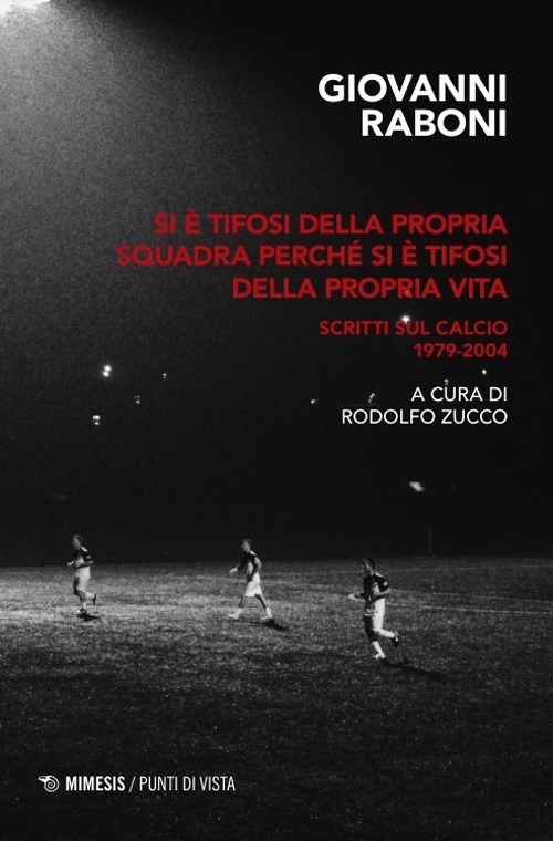 Si è tifosi della propria squadra perché si è tifosi della propria vita. Scritti sul calcio 1979-2004