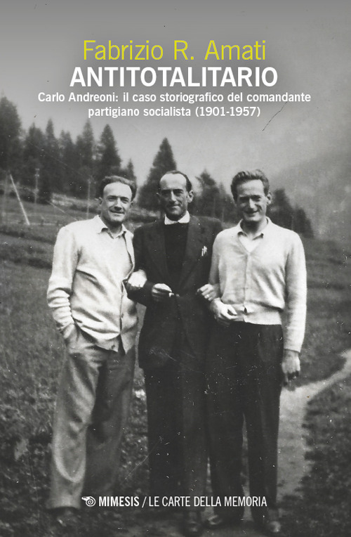 Antitotalitario. Carlo Andreoni: il caso storiografico del comandante partigiano socialista (1901-1957)