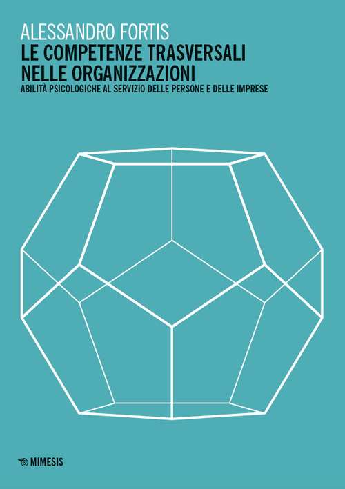 Le competenze trasversali nelle organizzazioni. Abilità psicologiche al servizio delle persone e delle imprese