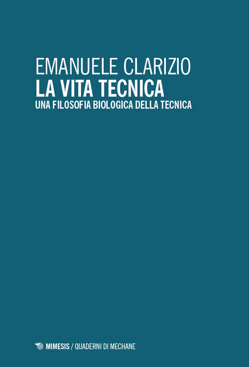 La vita tecnica. Una filosofia biologica della tecnica