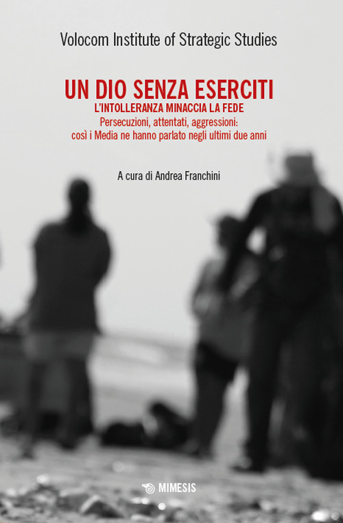 Un dio senza eserciti. L'intolleranza minaccia la fede. Persecuzioni, attentati, aggressioni: così i media ne hanno parlato negli ultimi due anni