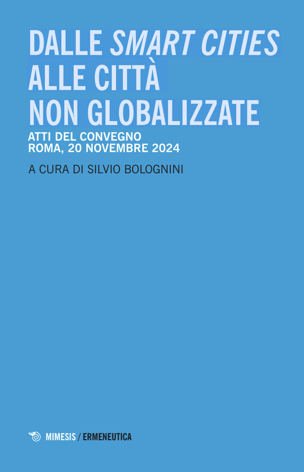 Dalle smart cities alle città non globalizzate. Atti del convegno (Roma, 20 novembre 2024)