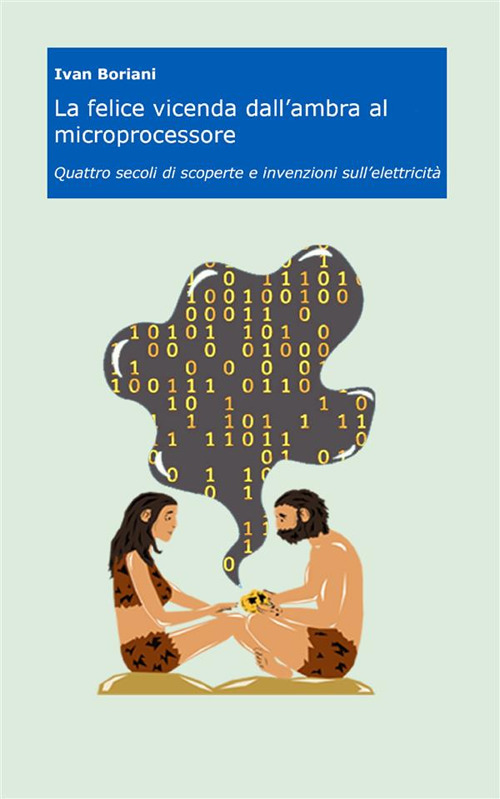 La felice vicenda dall'ambra al microprocessore. Quattro secoli di scoperte e invenzioni sull'elettricità