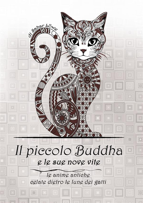 Il Piccolo Buddha e le sue nove vite. Le anime antiche celate dietro le lune dei gatti. Nuova ediz.