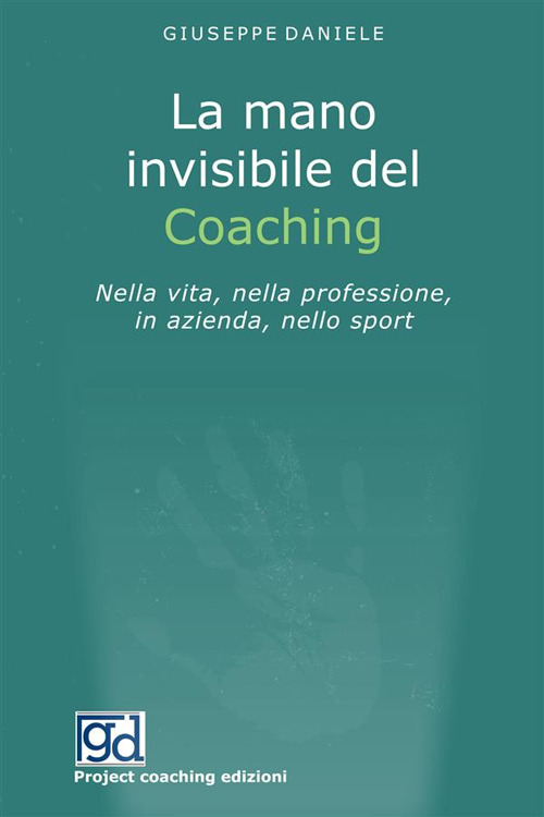 La mano invisibile del coaching. Nella vita, nella professione, in azienda, nello sport