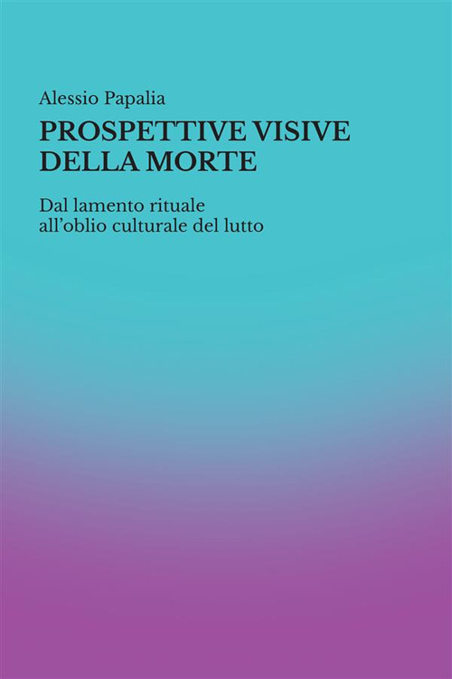 Prospettive visive della morte. Dal lamento rituale all'oblio culturale del lutto