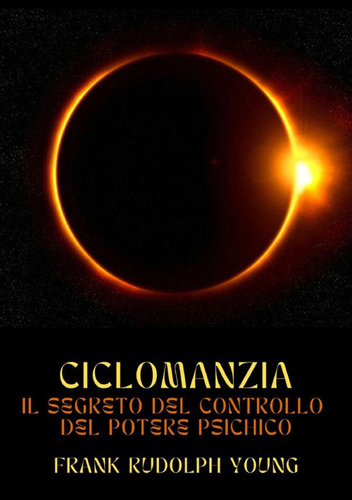 Ciclomanzia. Il segreto del controllo del potere psichico