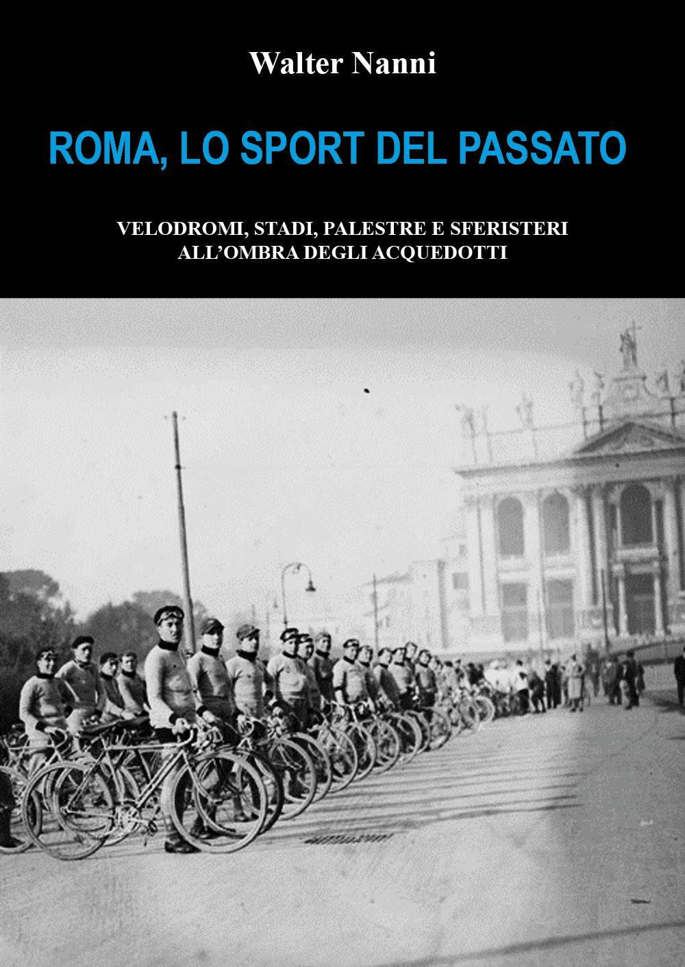 Roma, lo sport del passato. Velodromi, stadi, palestre e sferisteri all'ombra degli acquedotti