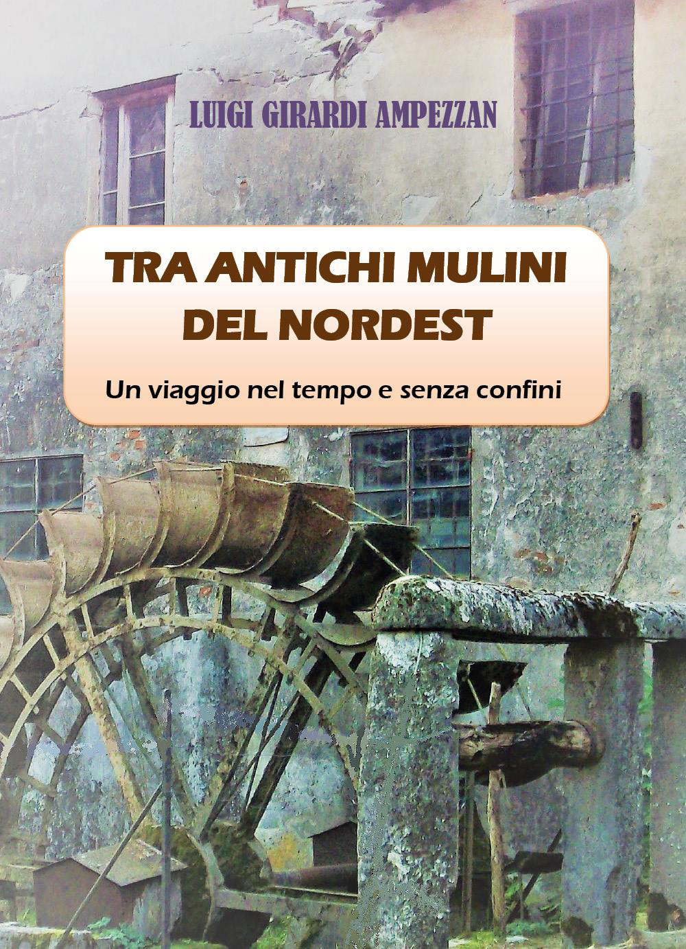 Tra antichi mulini del nordest. Un viaggio nel tempo e senza confini