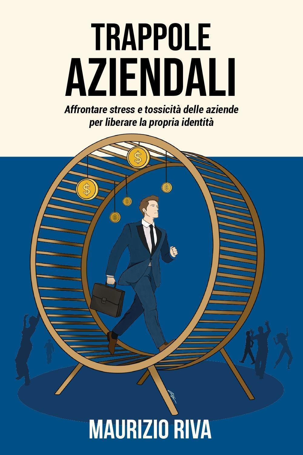 Trappole aziendali. Affrontare stress e tossicità delle aziende per liberare la propria identità