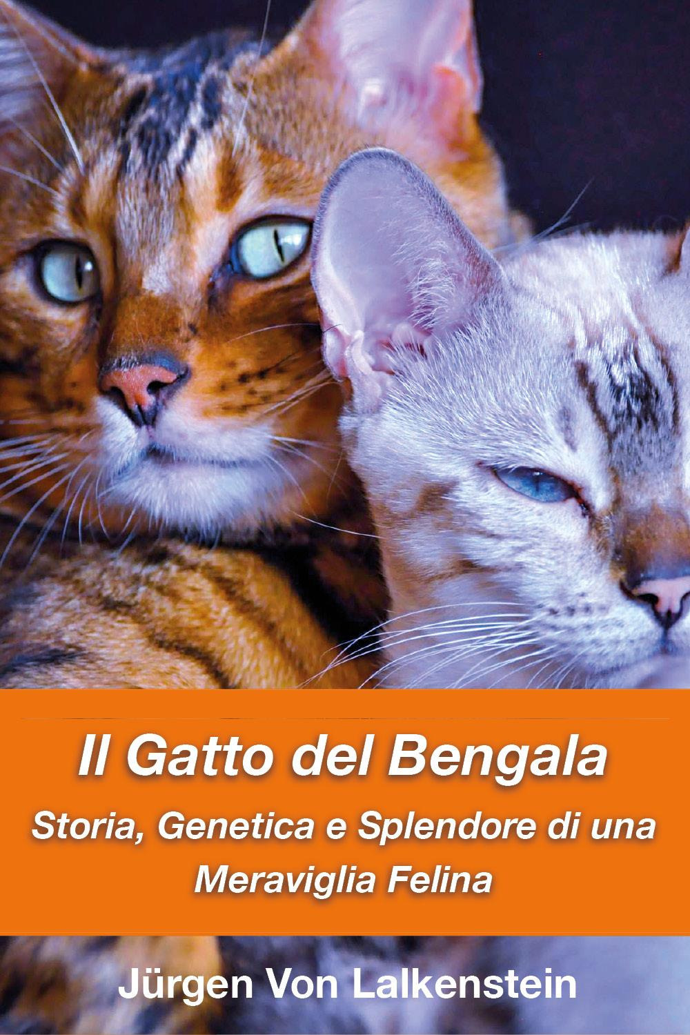 Il gatto del bengala. Storia, genetica e splendore di una meraviglia felina