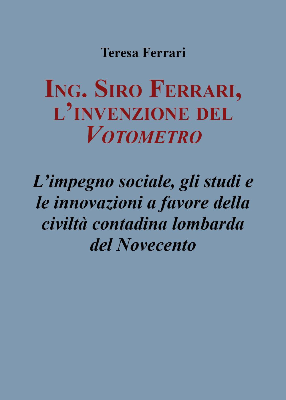 Ing. Siro Ferrari, l'invenzione del votometro. L'impegno sociale, gli studi e le innovazioni a favore della civiltà contadina lombarda del Novecento