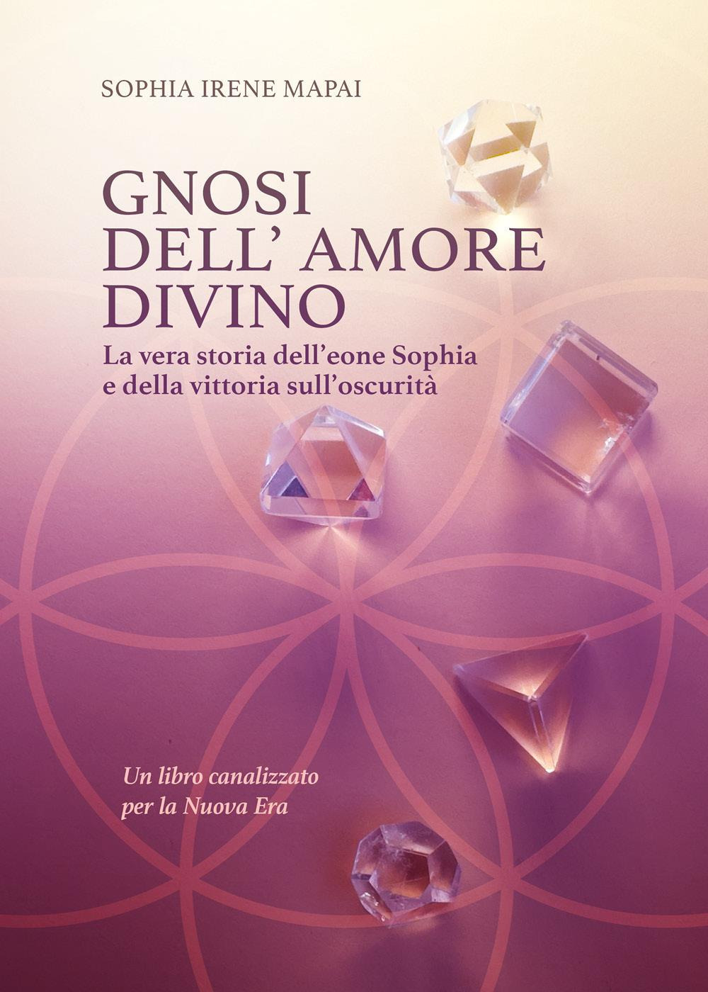 Gnosi dell'amore divino. La vera storia dell'eone Sophia e della vittoria sull'oscurità