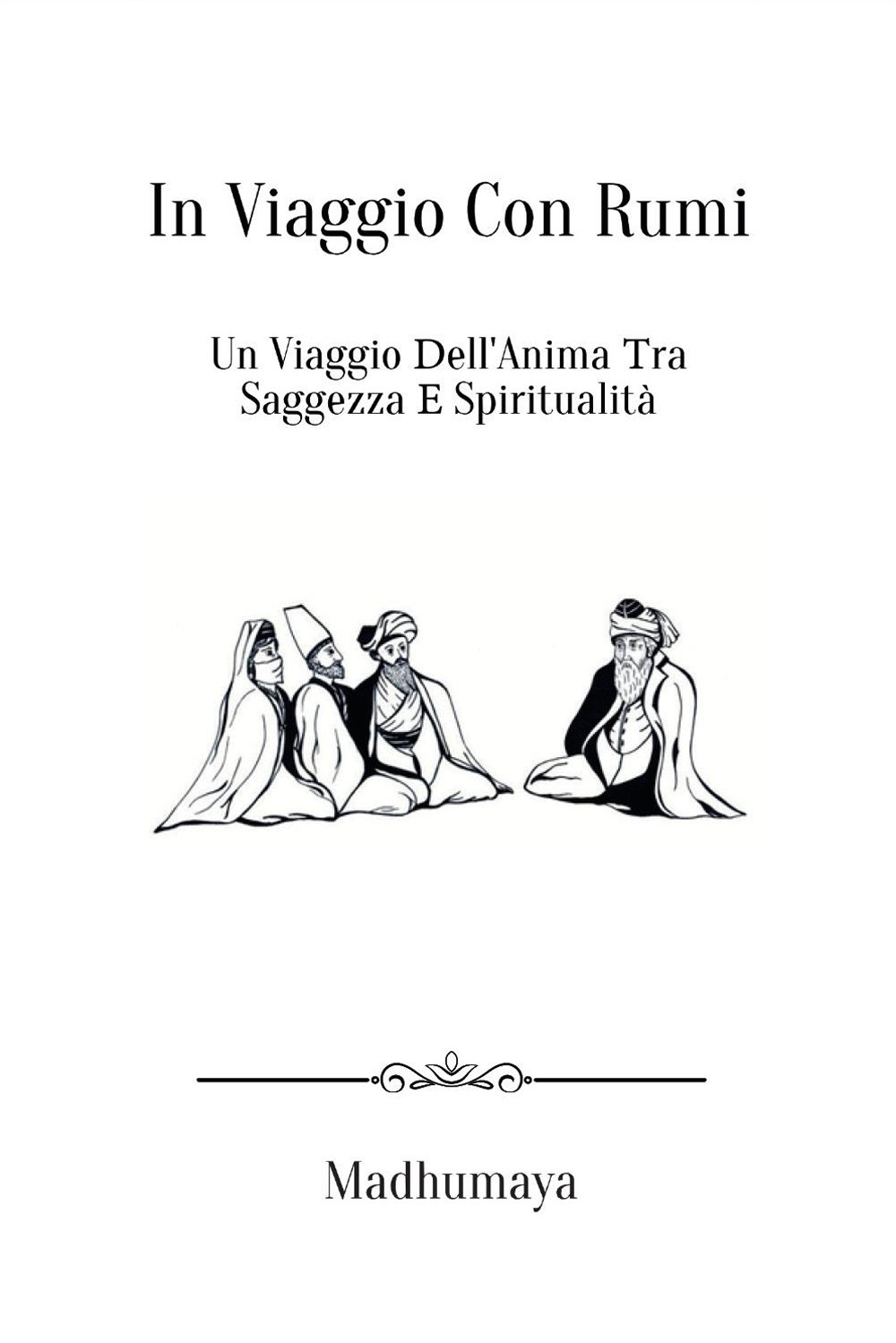 In viaggio con Rumi. Un viaggio dell'anima tra saggezza e spiritualità