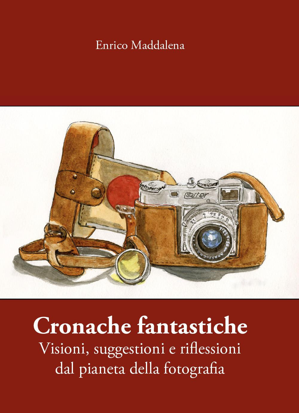 Cronache fantastiche. Visioni, suggestioni e riflessioni dal pianeta della fotografia