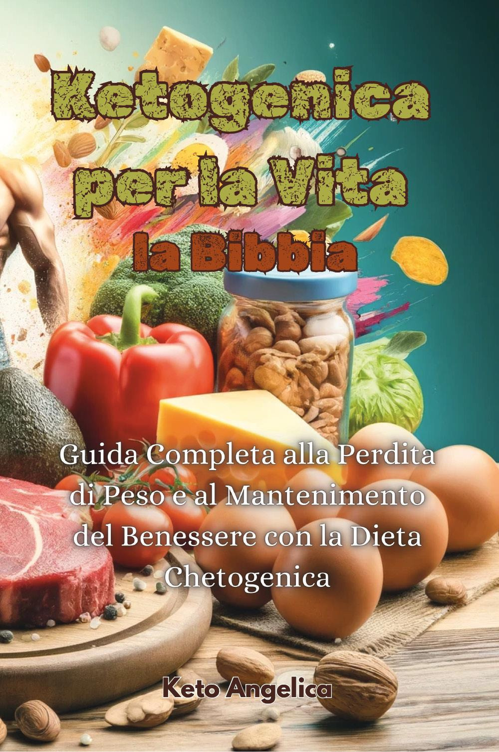 Ketogenica per la vita, la Bibbia. Guida completa alla perdita di peso e al mantenimento del benessere con la dieta chetogenica