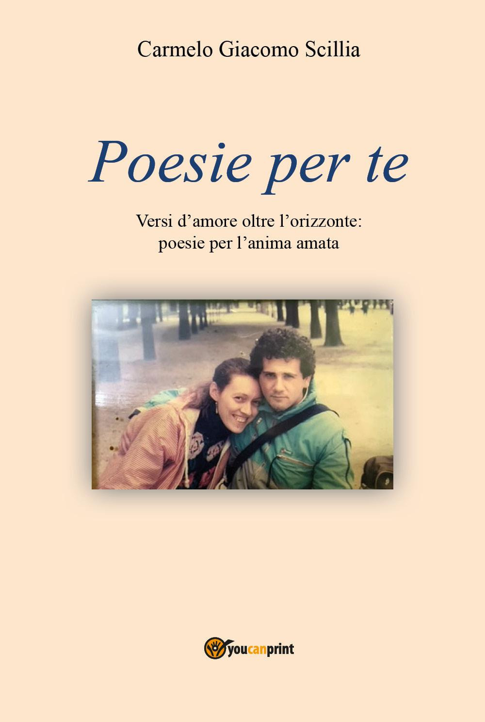 Poesie per te. Versi d'amore oltre l'orizzonte: poesie per l'anima amata