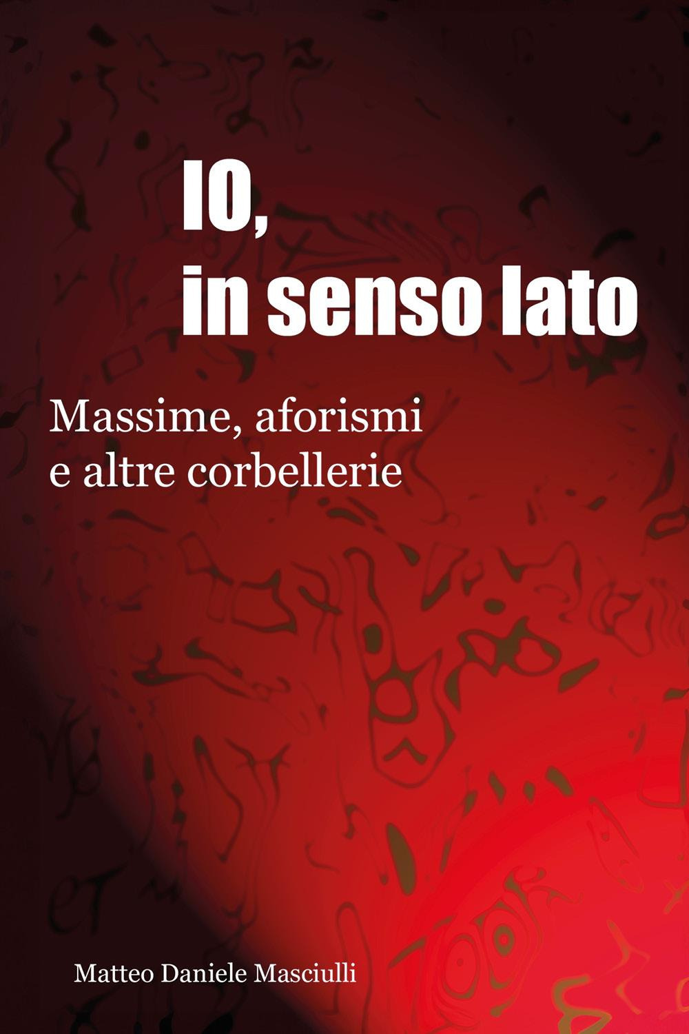 Io, in senso lato. Massime, aforismi e altre corbellerie