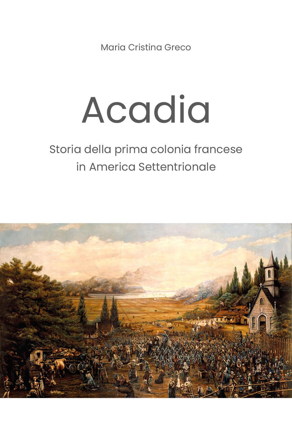 Acadia. Storia della prima colonia francese in America settentrionale