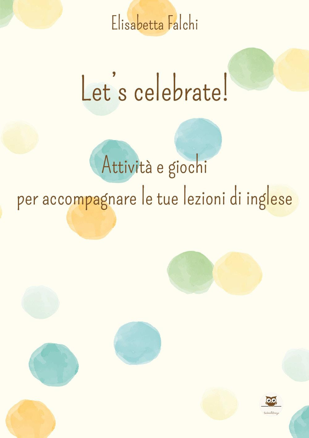 Let's celebrate! Attività e giochi per accompagnare le tue lezioni di inglese