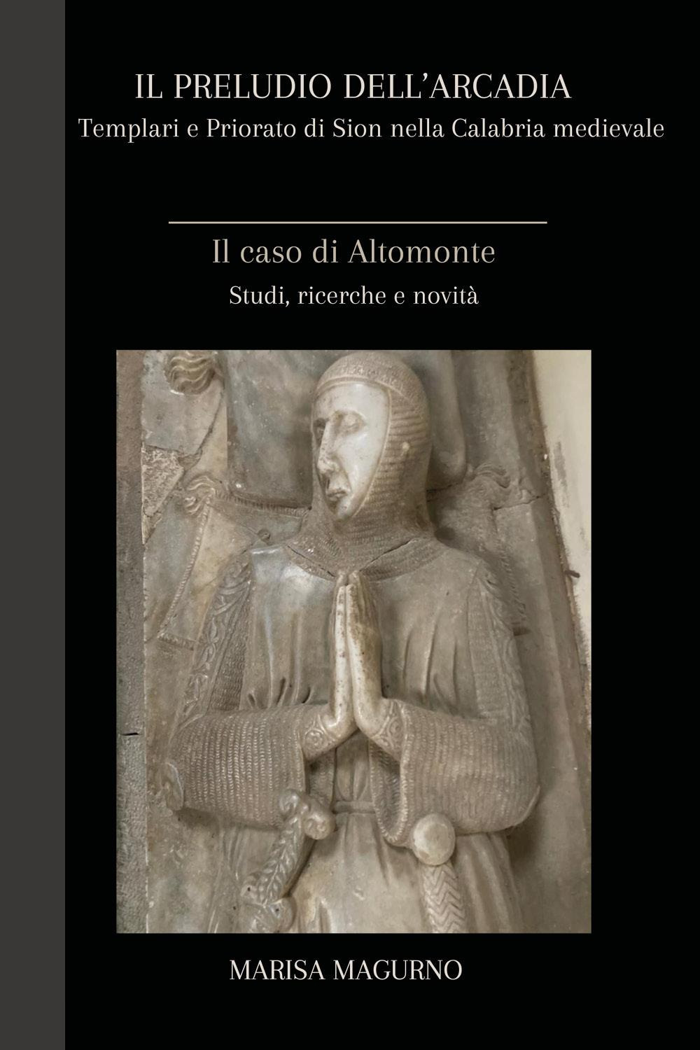 Il preludio dell'Arcadia. Templari e priorato di Sion nella Calabria medievale. Il caso di Altomonte