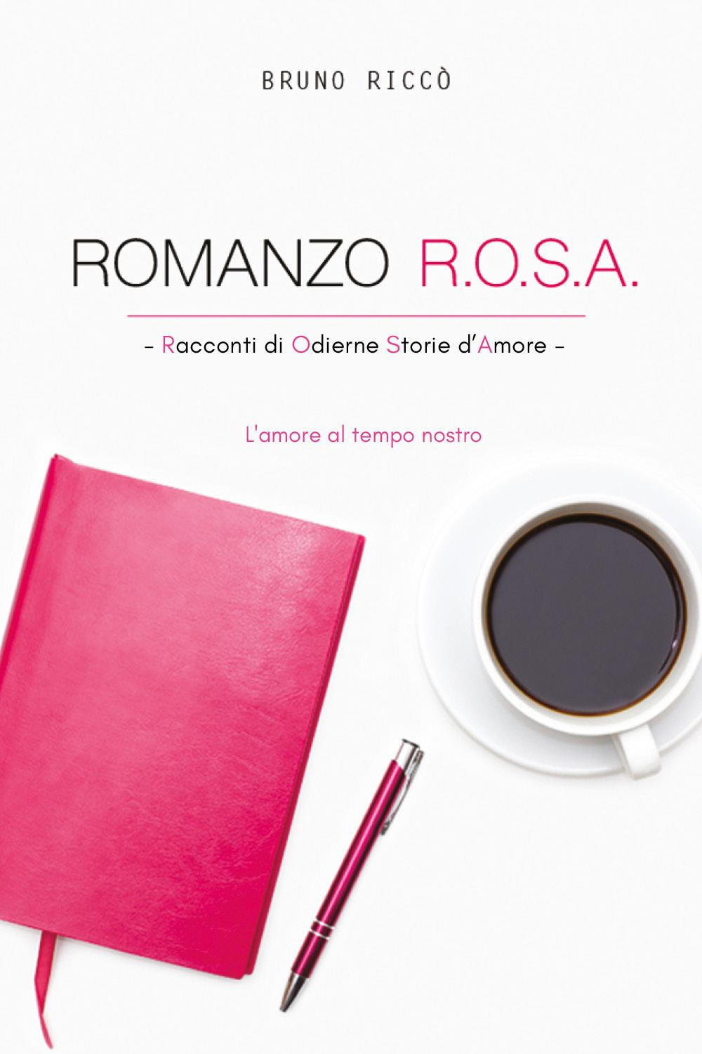 Romanzo R.O.S.A. Racconti di odierne storie d'amore. L'amore al tempo nostro