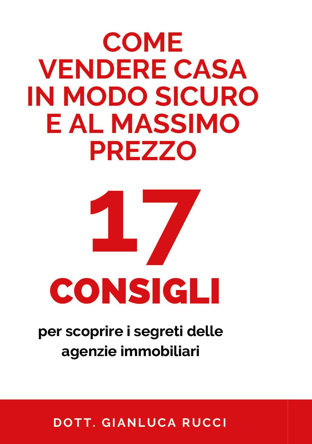 Come vendere casa in modo sicuro e al massimo prezzo. 17 consigli per scoprire i segreti delle agenzie immobiliari