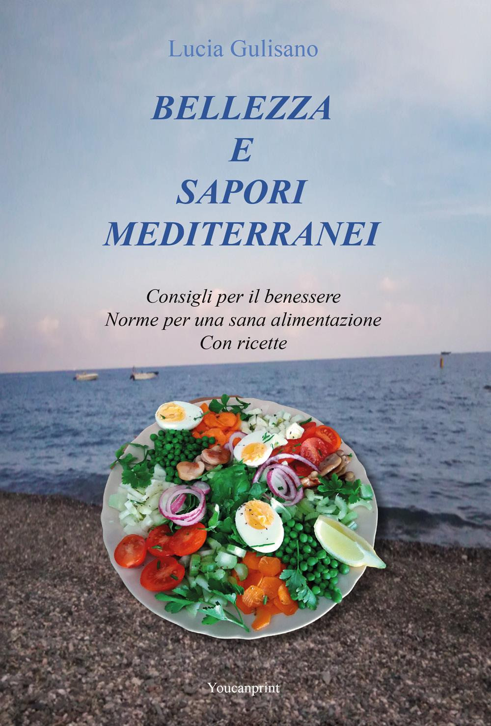 Bellezza e sapori mediterranei. Consigli per il benessere. Norme per una sana alimentazione. Con ricette