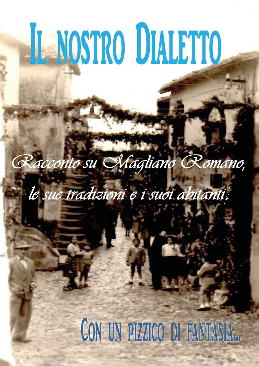 Il nostro dialetto. Racconto su Magliano Romano, le sue tradizioni e i suoi abitanti