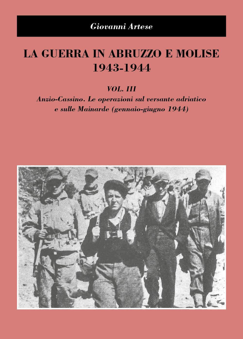 La guerra in Abruzzo e Molise 1943-1944. Vol. 3: Anzio-Cassino. Le operazioni sul versante adriatico e sulle Mainarde (gennaio-giugno 1944)