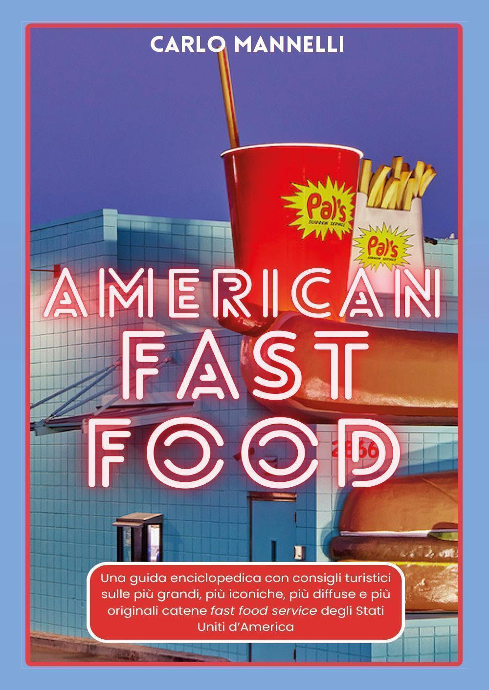 American fast food. Una guida encliclopedica con consigli turistici sulle più grandi, più iconiche, più diffuse e più originali catene fast food service degli Stati Uniti d'America