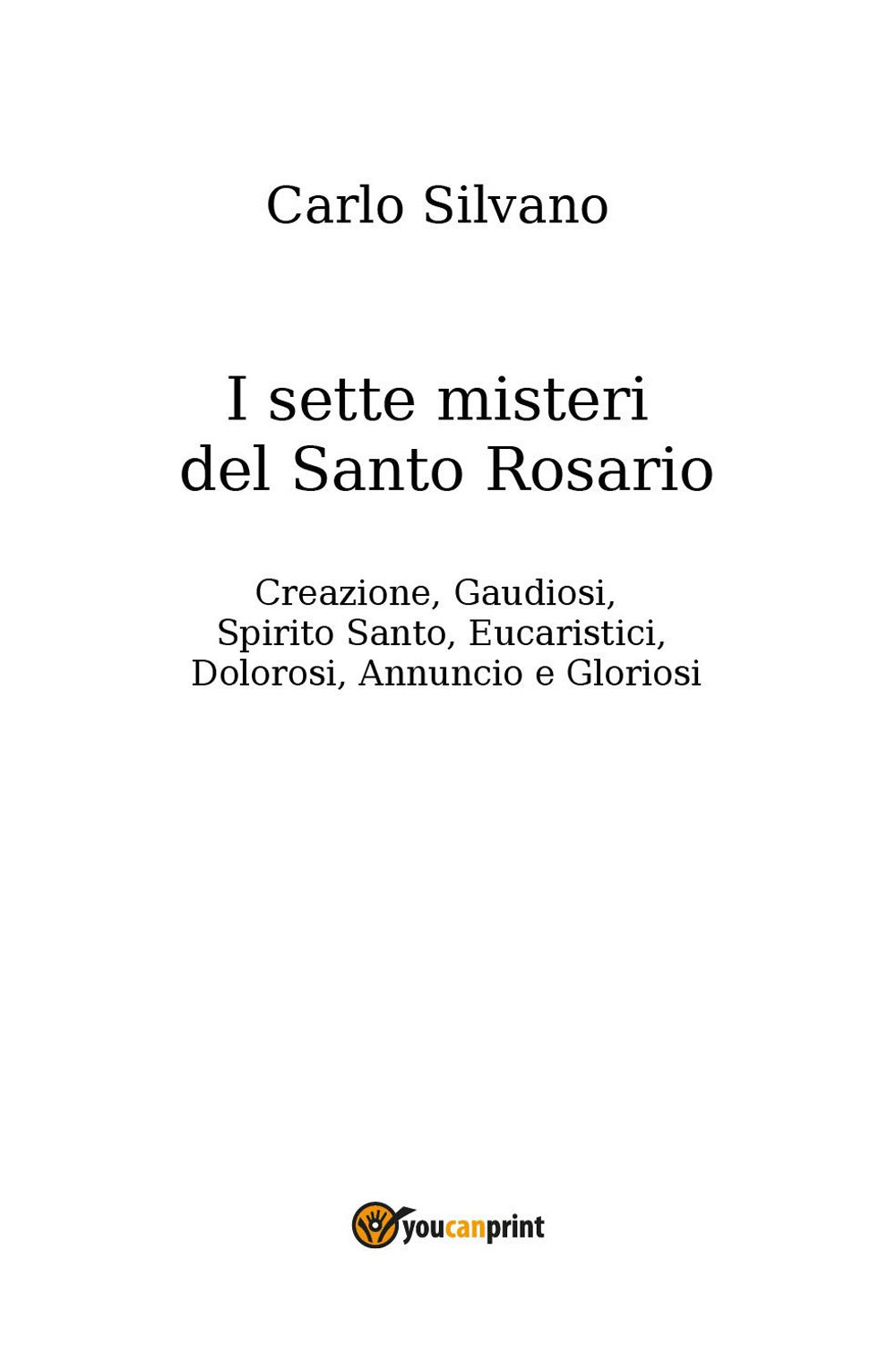 I sette misteri del Santo Rosario. Creazione, gaudiosi, Spirito Santo, eucaristici, dolorosi, annuncio e gloriosi