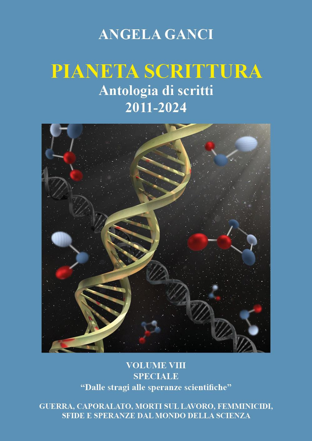 Pianeta scrittura. Antologia di scritti 2011-2024. Vol. 8: Dalle stragi alle speranze scientifiche. Guerra, caporalato, morti sul lavoro, femminicidi, sfide e speranze dal mondo della scienza