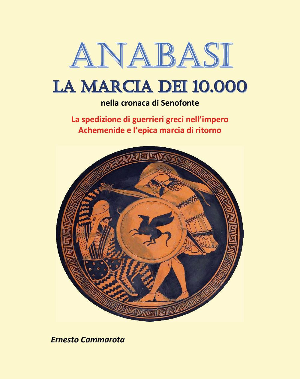 Anabasi. La marcia dei 10.000 nella cronaca di Senofonte. La spedizione di guerrieri greci nell'impero Achemenide e l'epica marcia di ritorno