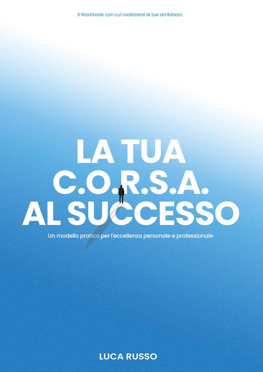 La tua C.O.R.S.A. al successo. Un modello pratico per l'eccellenza personale e professionale